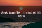 番茄影视官网科普：内幕背后3种类型的隐情