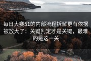 每日大赛51的内部流程拆解更有依据被放大了：关键判定才是关键，最难的是这一关
