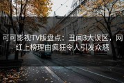 可可影视TV版盘点：丑闻3大误区，网红上榜理由疯狂令人引发众怒